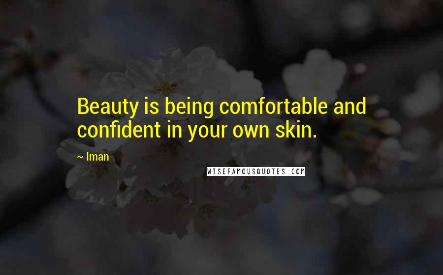 Iman Quotes: Beauty is being comfortable and confident in your own skin.