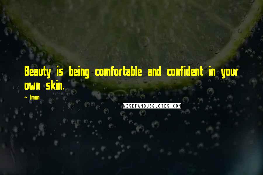 Iman Quotes: Beauty is being comfortable and confident in your own skin.