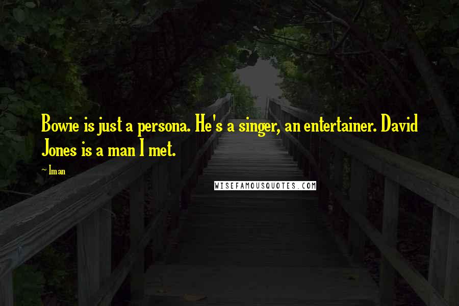Iman Quotes: Bowie is just a persona. He's a singer, an entertainer. David Jones is a man I met.