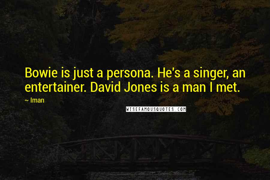 Iman Quotes: Bowie is just a persona. He's a singer, an entertainer. David Jones is a man I met.