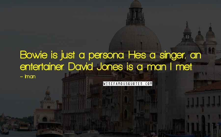 Iman Quotes: Bowie is just a persona. He's a singer, an entertainer. David Jones is a man I met.