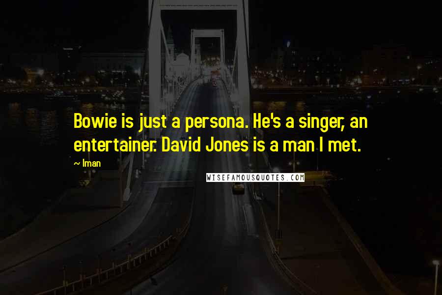 Iman Quotes: Bowie is just a persona. He's a singer, an entertainer. David Jones is a man I met.