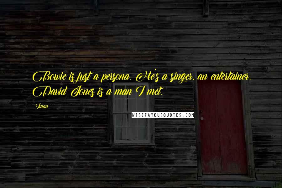 Iman Quotes: Bowie is just a persona. He's a singer, an entertainer. David Jones is a man I met.