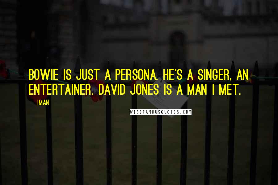 Iman Quotes: Bowie is just a persona. He's a singer, an entertainer. David Jones is a man I met.