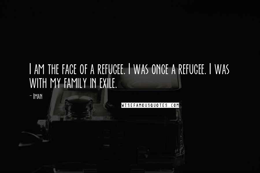 Iman Quotes: I am the face of a refugee. I was once a refugee. I was with my family in exile.