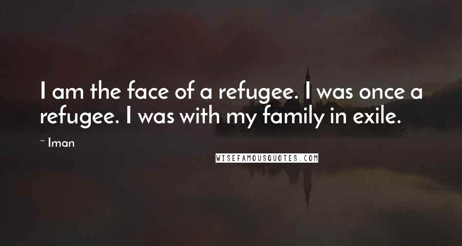 Iman Quotes: I am the face of a refugee. I was once a refugee. I was with my family in exile.