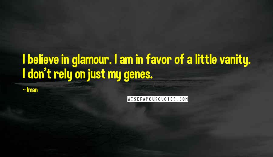 Iman Quotes: I believe in glamour. I am in favor of a little vanity. I don't rely on just my genes.