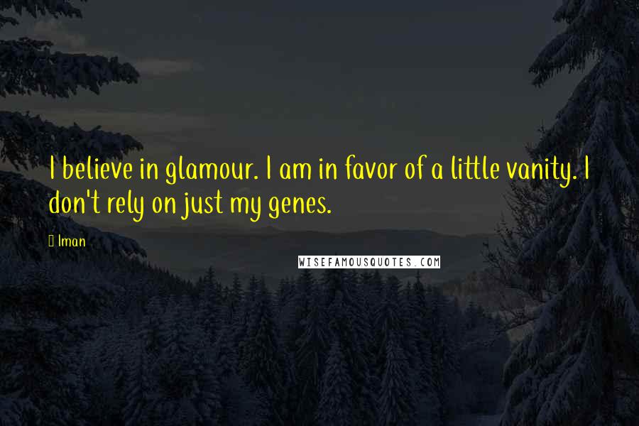 Iman Quotes: I believe in glamour. I am in favor of a little vanity. I don't rely on just my genes.