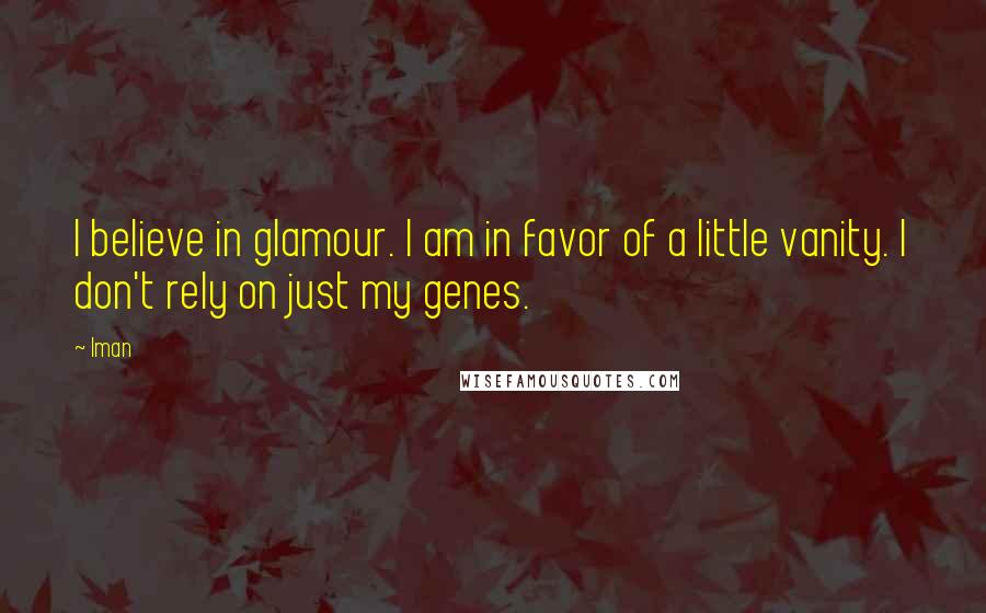 Iman Quotes: I believe in glamour. I am in favor of a little vanity. I don't rely on just my genes.