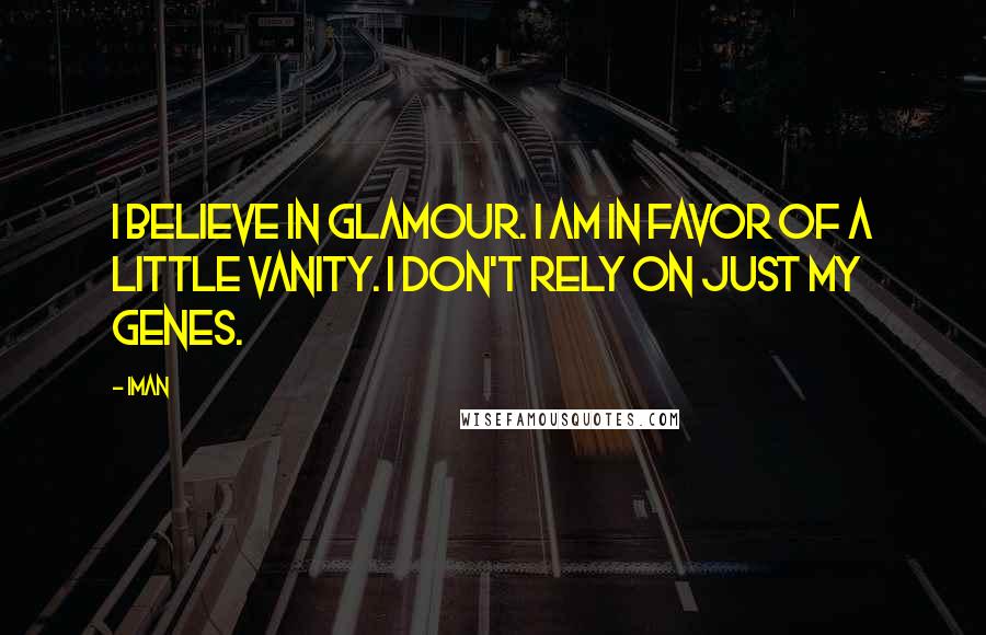 Iman Quotes: I believe in glamour. I am in favor of a little vanity. I don't rely on just my genes.