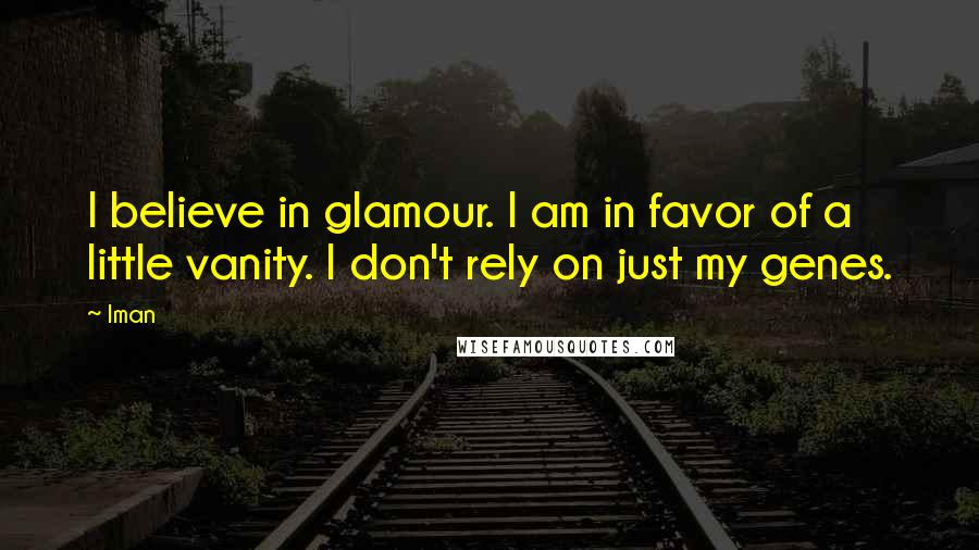 Iman Quotes: I believe in glamour. I am in favor of a little vanity. I don't rely on just my genes.