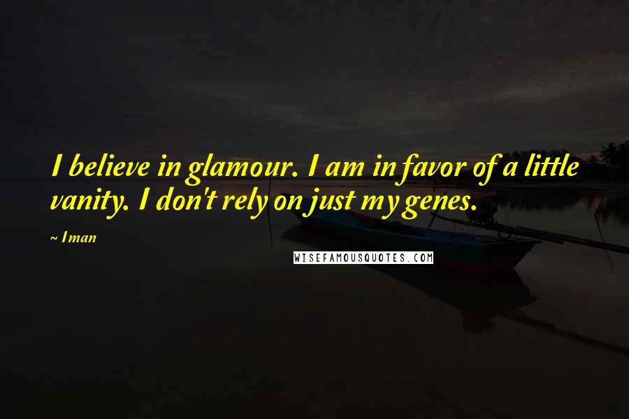 Iman Quotes: I believe in glamour. I am in favor of a little vanity. I don't rely on just my genes.