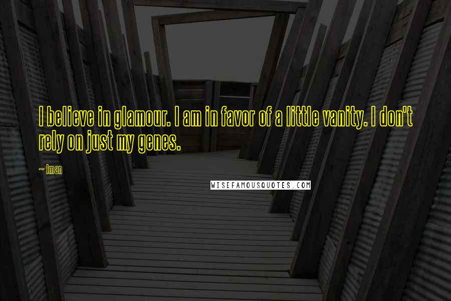 Iman Quotes: I believe in glamour. I am in favor of a little vanity. I don't rely on just my genes.