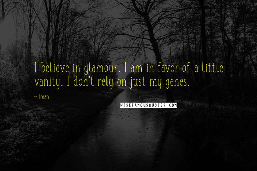 Iman Quotes: I believe in glamour. I am in favor of a little vanity. I don't rely on just my genes.