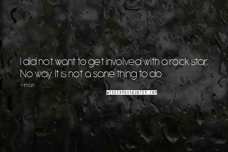 Iman Quotes: I did not want to get involved with a rock star. No way. It is not a sane thing to do.