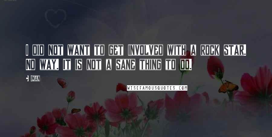 Iman Quotes: I did not want to get involved with a rock star. No way. It is not a sane thing to do.