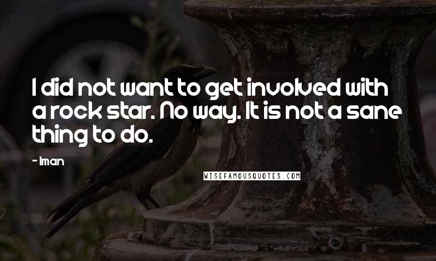 Iman Quotes: I did not want to get involved with a rock star. No way. It is not a sane thing to do.