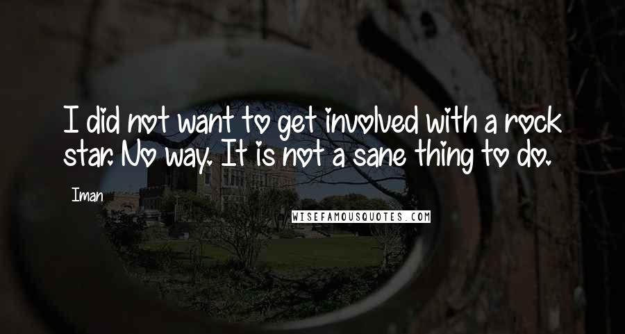 Iman Quotes: I did not want to get involved with a rock star. No way. It is not a sane thing to do.