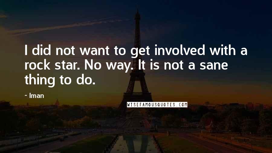 Iman Quotes: I did not want to get involved with a rock star. No way. It is not a sane thing to do.