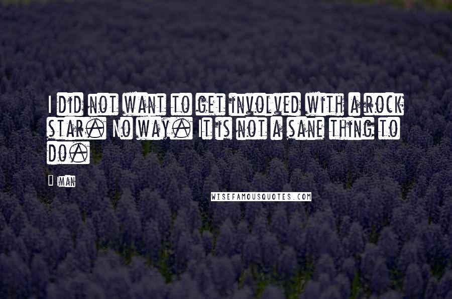 Iman Quotes: I did not want to get involved with a rock star. No way. It is not a sane thing to do.