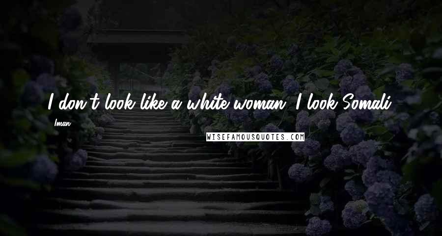 Iman Quotes: I don't look like a white woman. I look Somali.