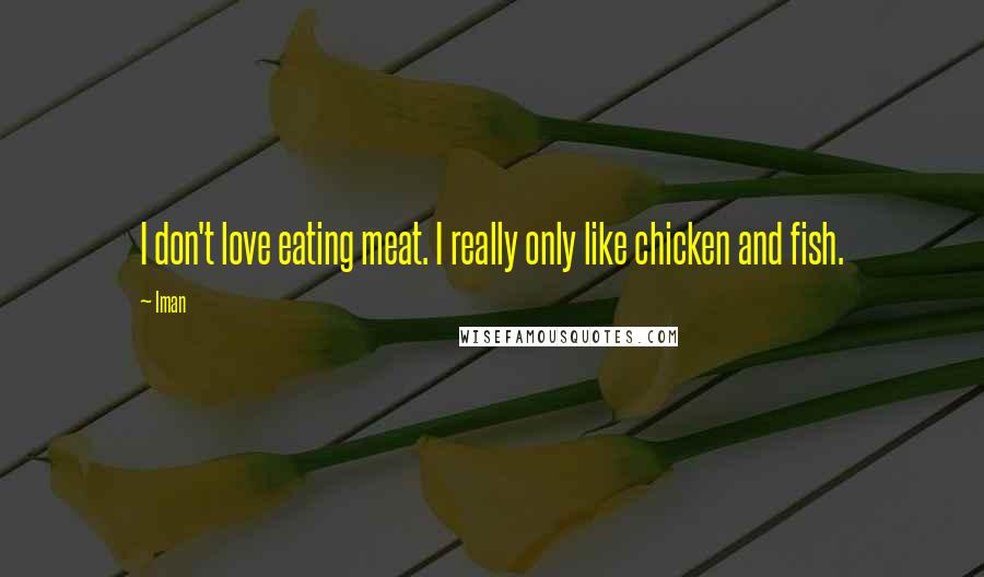 Iman Quotes: I don't love eating meat. I really only like chicken and fish.