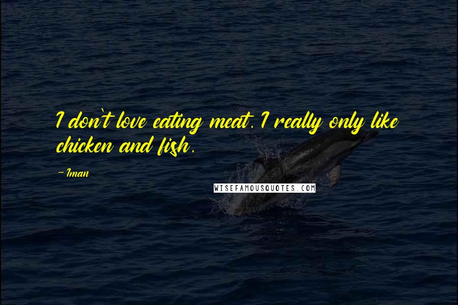 Iman Quotes: I don't love eating meat. I really only like chicken and fish.