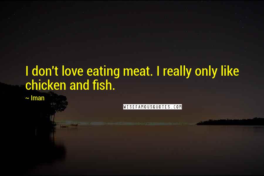 Iman Quotes: I don't love eating meat. I really only like chicken and fish.