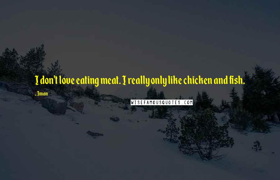 Iman Quotes: I don't love eating meat. I really only like chicken and fish.