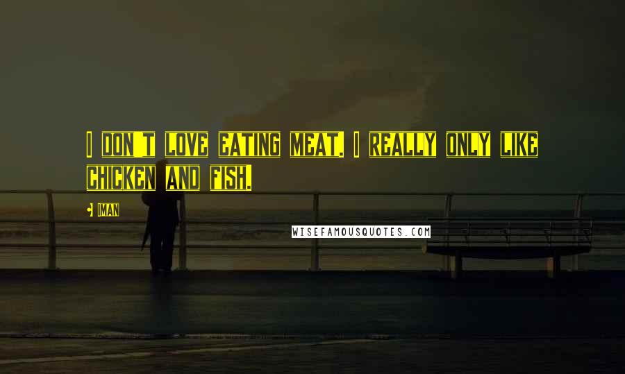 Iman Quotes: I don't love eating meat. I really only like chicken and fish.