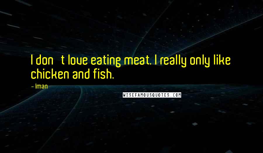 Iman Quotes: I don't love eating meat. I really only like chicken and fish.