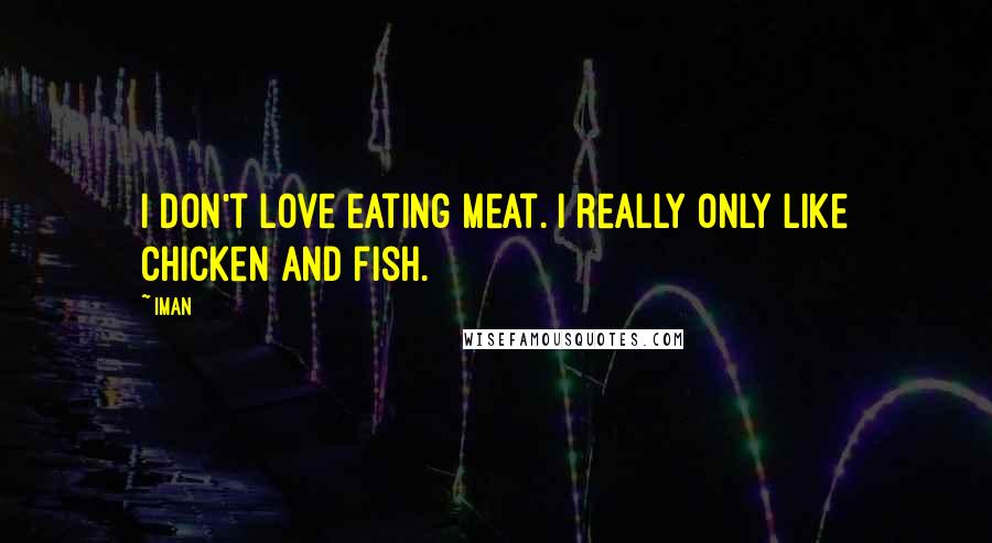 Iman Quotes: I don't love eating meat. I really only like chicken and fish.