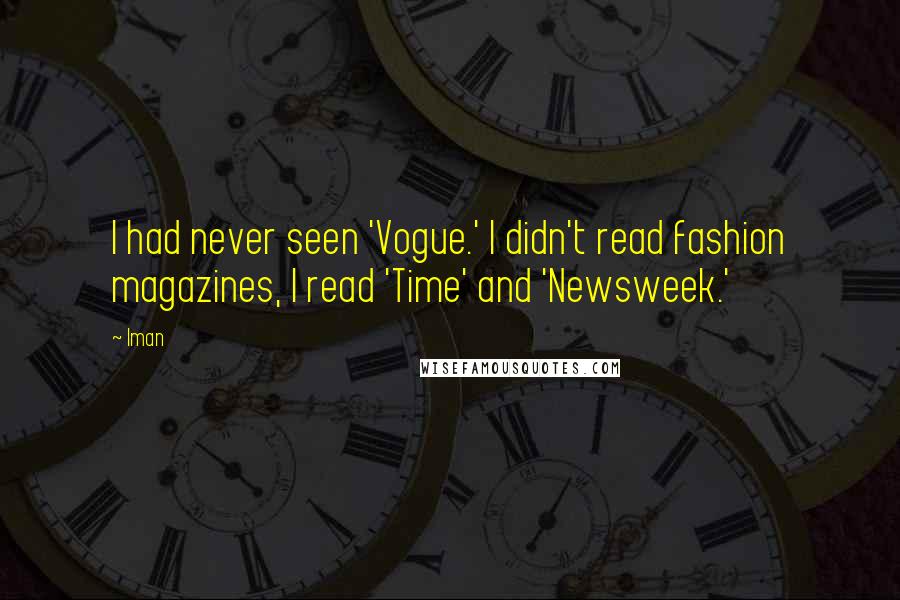 Iman Quotes: I had never seen 'Vogue.' I didn't read fashion magazines, I read 'Time' and 'Newsweek.'