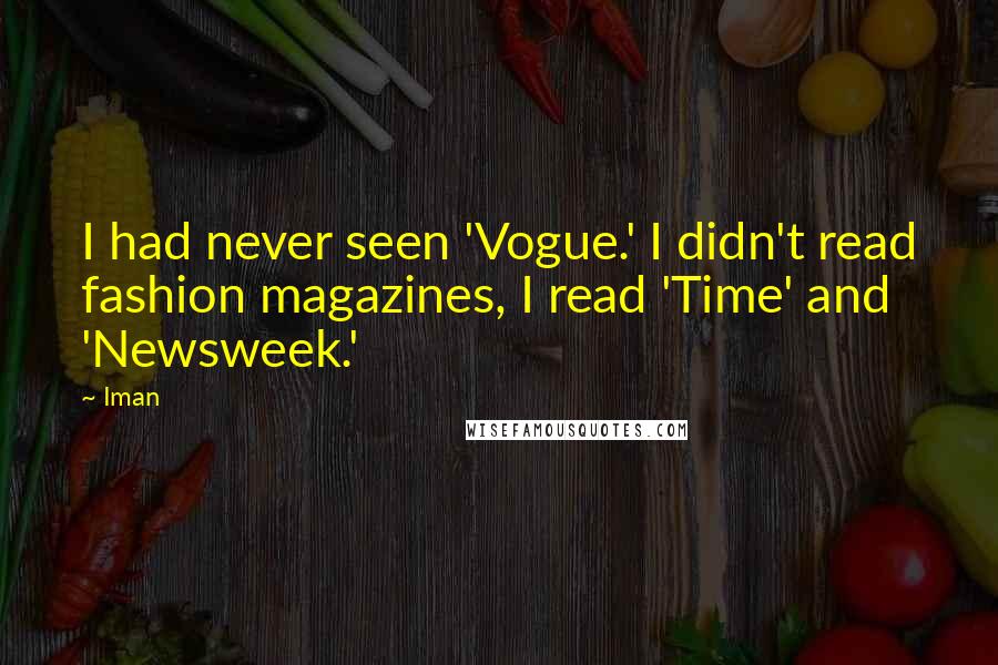 Iman Quotes: I had never seen 'Vogue.' I didn't read fashion magazines, I read 'Time' and 'Newsweek.'