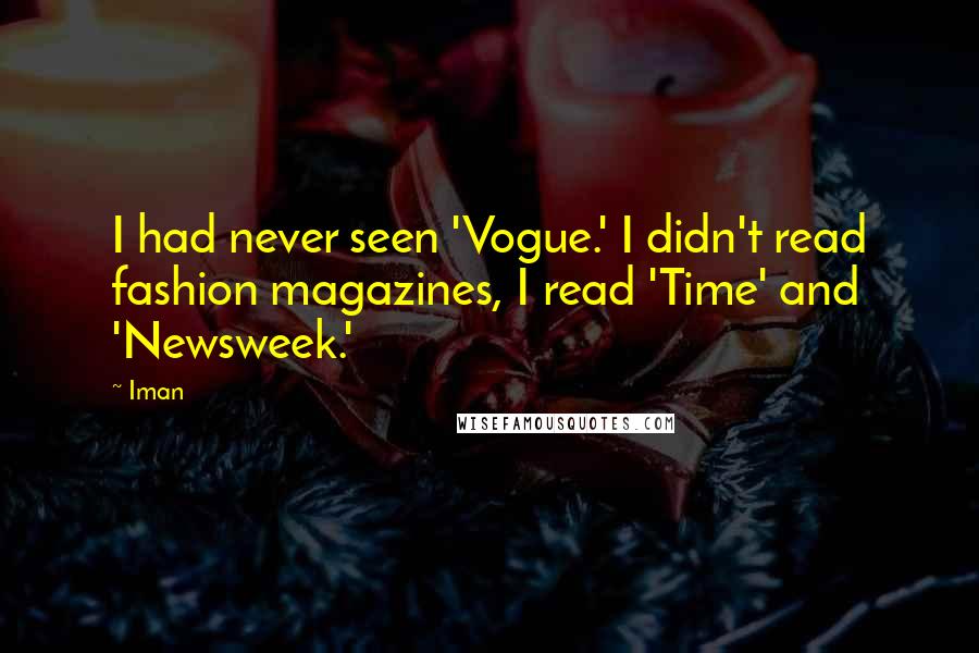 Iman Quotes: I had never seen 'Vogue.' I didn't read fashion magazines, I read 'Time' and 'Newsweek.'