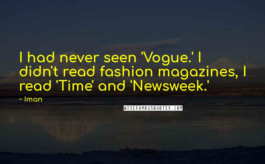 Iman Quotes: I had never seen 'Vogue.' I didn't read fashion magazines, I read 'Time' and 'Newsweek.'