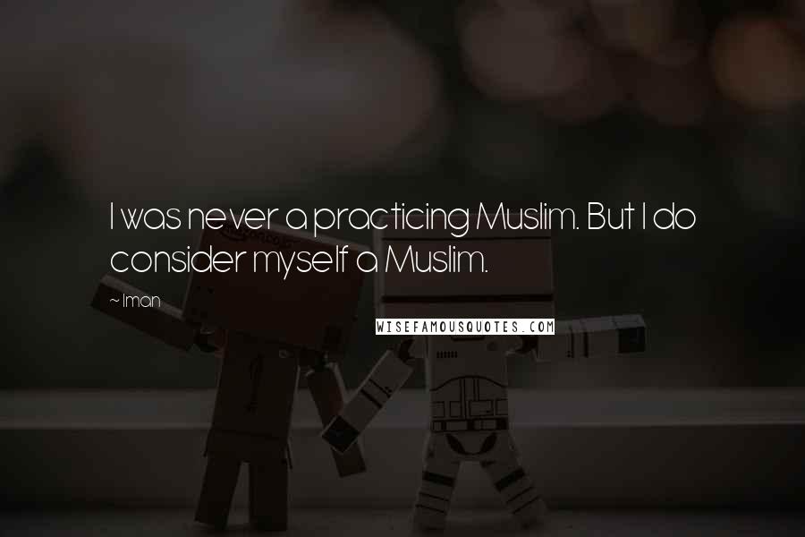 Iman Quotes: I was never a practicing Muslim. But I do consider myself a Muslim.