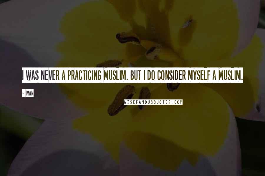 Iman Quotes: I was never a practicing Muslim. But I do consider myself a Muslim.