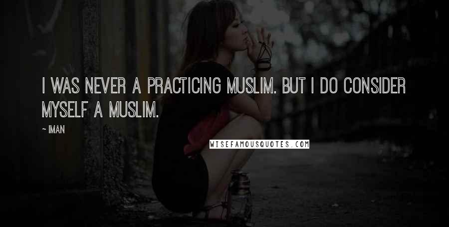 Iman Quotes: I was never a practicing Muslim. But I do consider myself a Muslim.