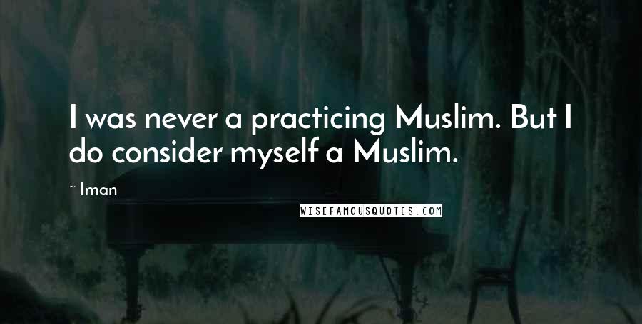 Iman Quotes: I was never a practicing Muslim. But I do consider myself a Muslim.