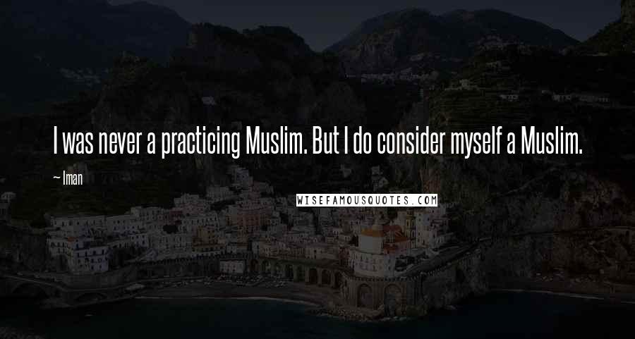 Iman Quotes: I was never a practicing Muslim. But I do consider myself a Muslim.