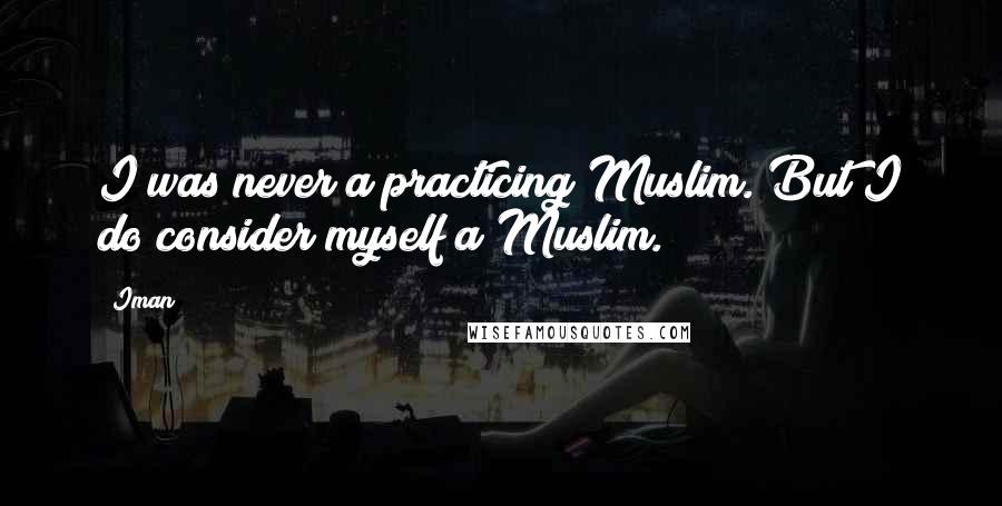 Iman Quotes: I was never a practicing Muslim. But I do consider myself a Muslim.