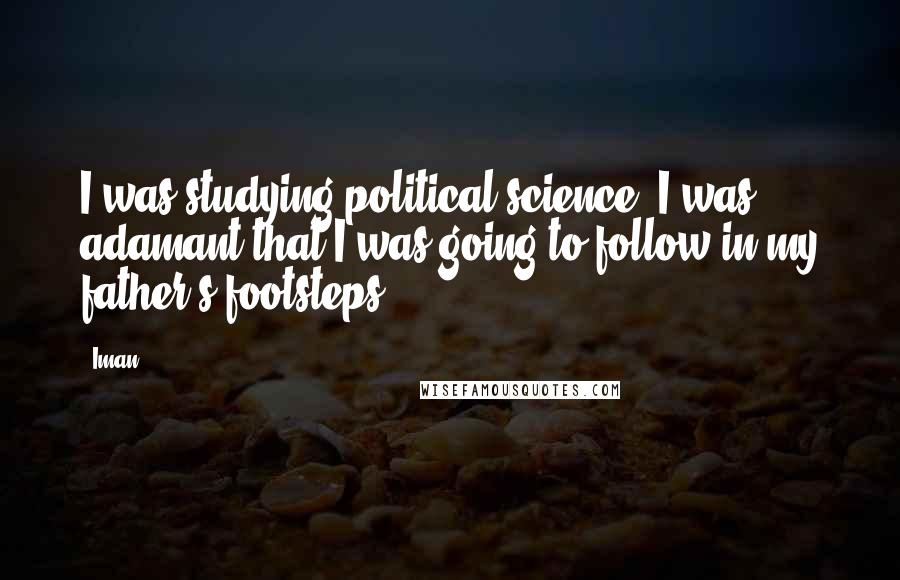 Iman Quotes: I was studying political science; I was adamant that I was going to follow in my father's footsteps.