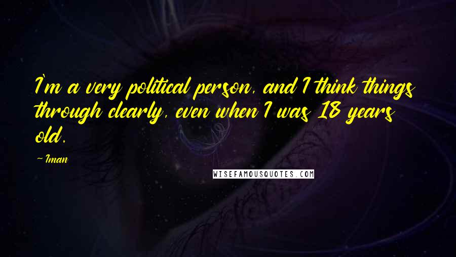 Iman Quotes: I'm a very political person, and I think things through clearly, even when I was 18 years old.