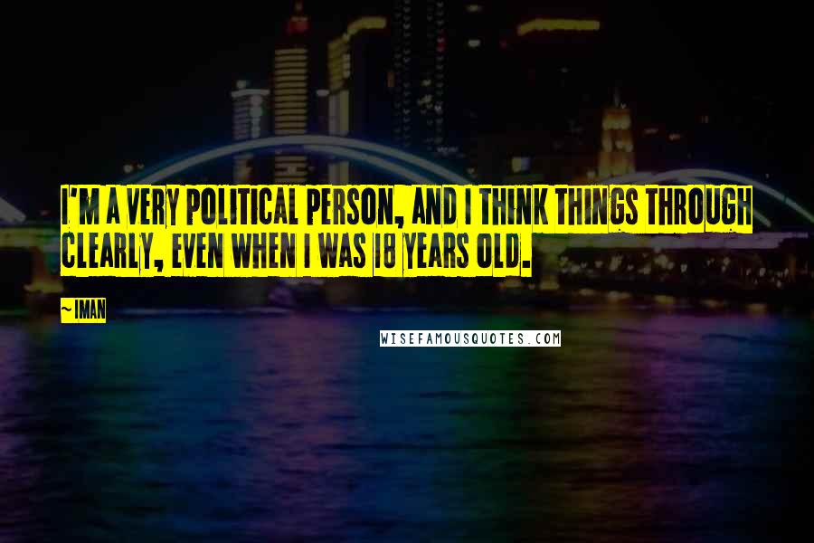 Iman Quotes: I'm a very political person, and I think things through clearly, even when I was 18 years old.