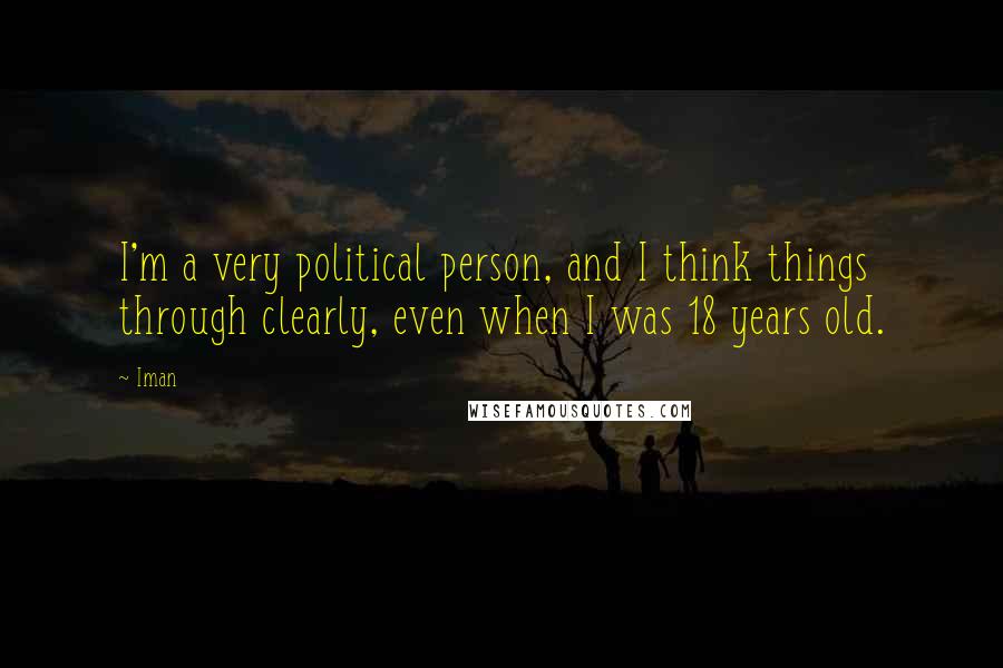 Iman Quotes: I'm a very political person, and I think things through clearly, even when I was 18 years old.