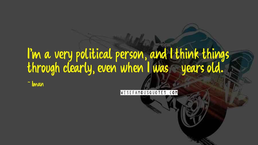 Iman Quotes: I'm a very political person, and I think things through clearly, even when I was 18 years old.