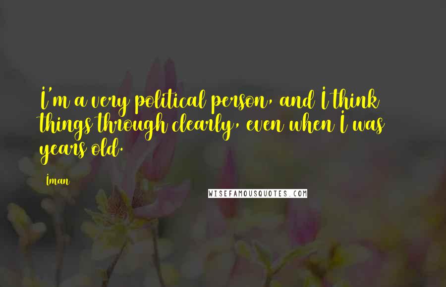 Iman Quotes: I'm a very political person, and I think things through clearly, even when I was 18 years old.