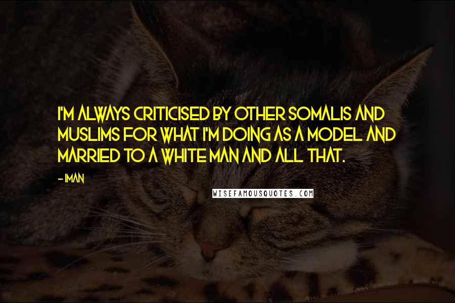 Iman Quotes: I'm always criticised by other Somalis and Muslims for what I'm doing as a model and married to a white man and all that.