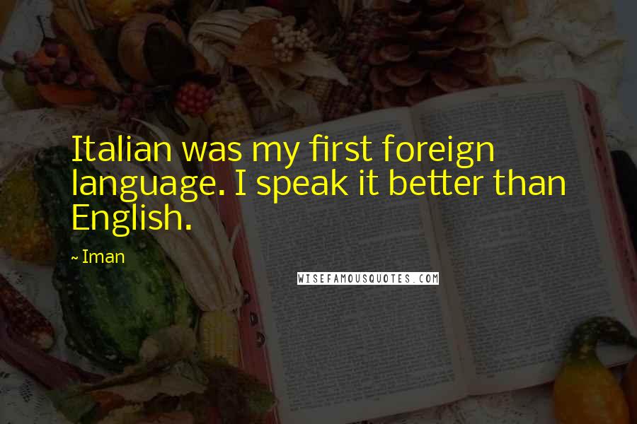 Iman Quotes: Italian was my first foreign language. I speak it better than English.